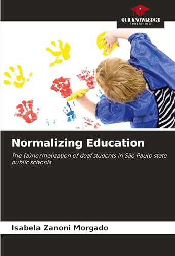 Normalizing Education: The (a)normalization of deaf students in São Paulo state public schools von Our Knowledge Publishing