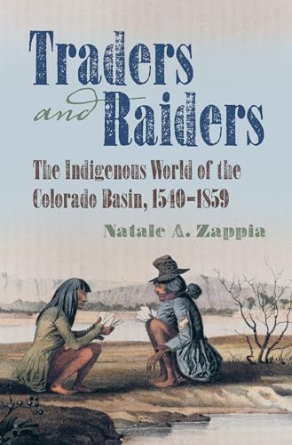 Traders and Raiders: The Indigenous World of the Colorado Basin, 1540-1859 von University of North Carolina Press