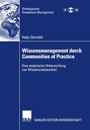 Wissensmanagement durch Communities of Practice: Eine empirische Untersuchung von Wissensnetzwerken (Strategisches Kompetenz-Management)