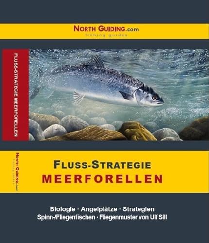 Fluss-Strategie - Meerforellen: Biologie - Angelplätze - Strategien. Spinn- /Fliegenfischen - Fliegenmuster von Ulf Sill von North Guiding.com Verlag