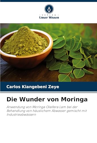 Die Wunder von Moringa: Anwendung von Moringa Oleifera Lam bei der Behandlung von häuslichem Abwasser gemischt mit Industrieabwässern von Verlag Unser Wissen