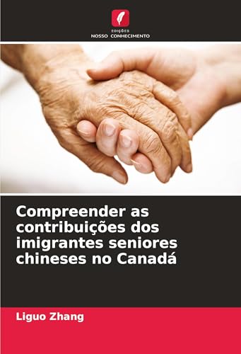 Compreender as contribuições dos imigrantes seniores chineses no Canadá von Edições Nosso Conhecimento