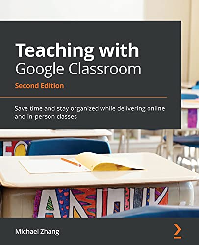 Teaching with Google Classroom - Second Edition: Save time and stay organized while delivering online and in-person classes von Packt Publishing