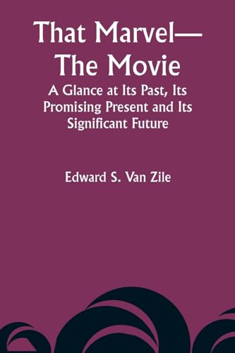 That Marvel-The Movie A Glance at Its Past, Its Promising Present and Its Significant Future von Alpha Edition