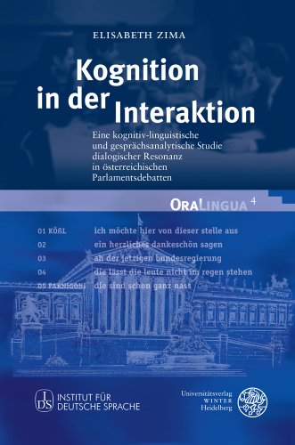 Kognition in der Interaktion: Eine kognitiv-linguistische und gesprächsanalytische Studie dialogischer Resonanz in österreichischen Parlamentsdebatten (OraLingua, Band 4)