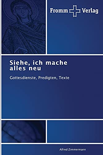 Siehe, ich mache alles neu: Gottesdienste, Predigten, Texte