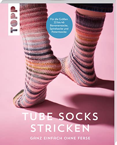 Tube Socks stricken – ganz einfach ohne Ferse: Bananensocke, Spiralsocke und Patentsocke für die Größen 22 bis 46 von Frech