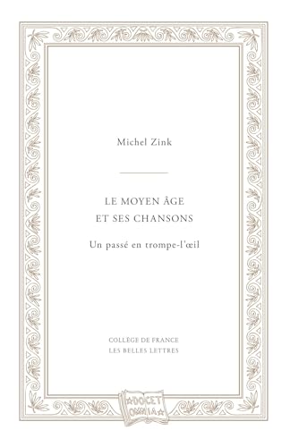 Le Moyen Age Et Ses Chansons: Ou Un Passe En Trompe-l'Oeil von Les Belles Lettres