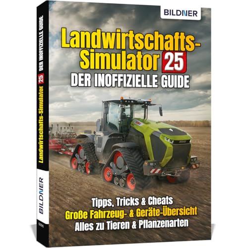 Landwirtschaftssimulator 25 - Der inoffizielle Guide: Alle Tipps und Tricks zum Spiel von BILDNER Verlag