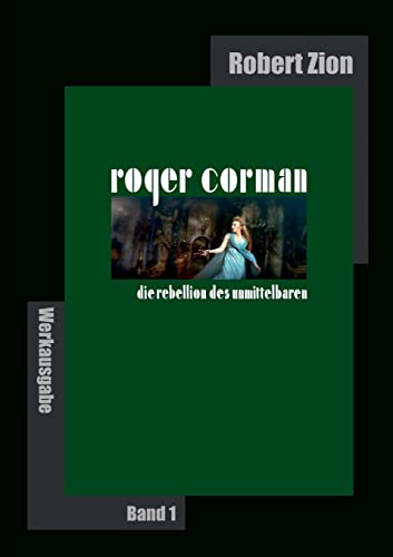 Roger Corman: Die Rebellion des Unmittelbaren: Werkausgabe Band 1 von BoD - Books on Demand