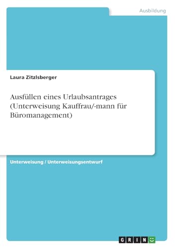 Ausfüllen eines Urlaubsantrages (Unterweisung Kauffrau/-mann für Büromanagement) von GRIN Verlag