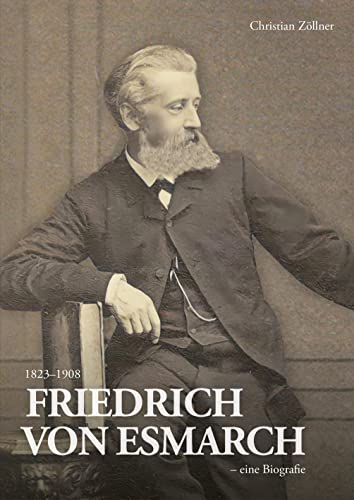 Friedrich von Esmarch (1823–1908) – eine Biographie von Steve-Holger Ludwig