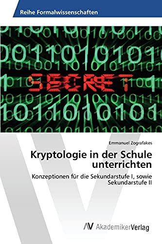 Kryptologie in der Schule unterrichten: Konzeptionen für die Sekundarstufe I, sowie Sekundarstufe II