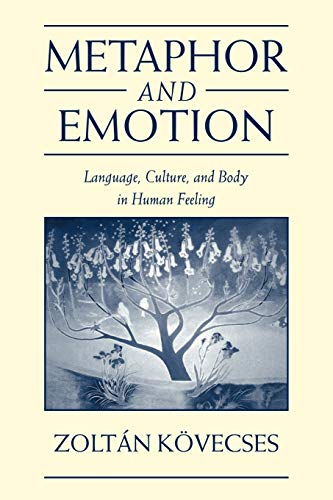 Metaphor and Emotion: Language, Culture, and Body in Human Feeling (Studies in Emotion and Social Interaction)