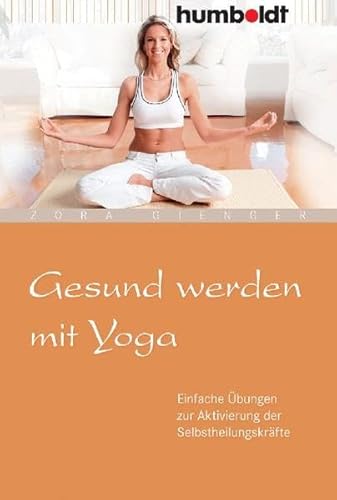 Gesund werden mit Yoga: Einfache Übungen zur Aktivierung der Selbstheilungskräfte (humboldt - Medizin & Gesundheit)