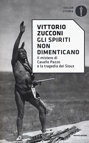 Gli spiriti non dimenticano. Il mistero di Cavallo Pazzo e la tragedia dei Sioux (Oscar storia) von Mondadori