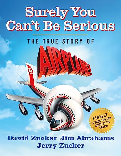 Surely You Can't Be Serious: The True Story of Airplane!