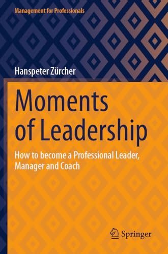 Moments of Leadership: How to become a Professional Leader, Manager and Coach (Management for Professionals) von Springer