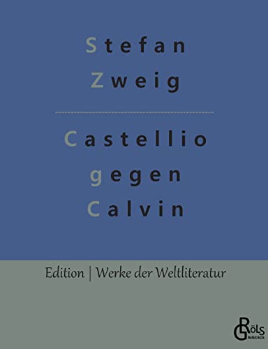 Castellio gegen Calvin: oder Ein Gewissen gegen die Gewalt (Edition Werke der Weltliteratur) von Gröls Verlag