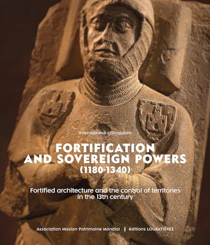 Fortification and sovereign powers (1180-1340): Fortified architecture and the control of territories in the 13th century. Acts of the Carcassonne conference, 18-21 November 2021 von LOUBATIERES