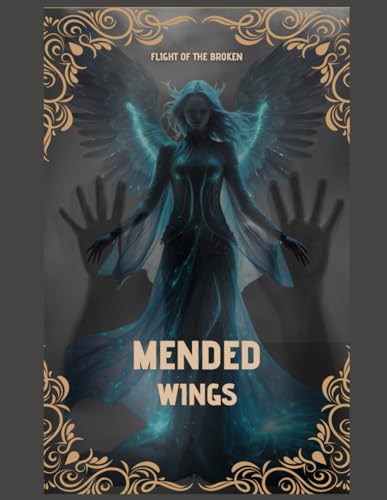 Mended Wings: Flight of the Broken: Mended Wings: Flight of the Broken - Soaring Beyond Adversity von Independently published