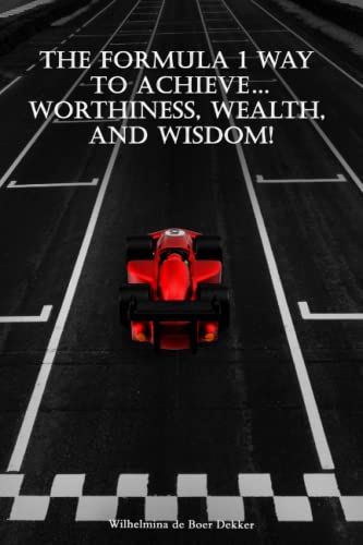 The Formula 1 way to achieve… Worthiness, Wealth, and Wisdom! von Independently published