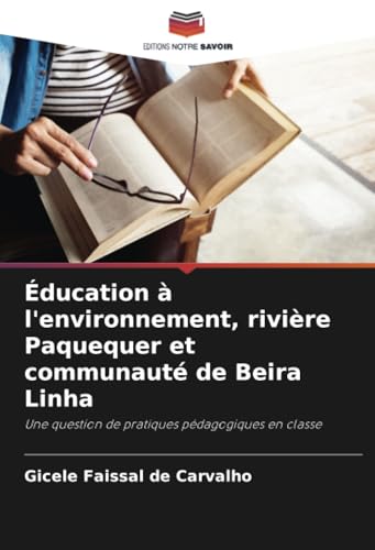 Éducation à l'environnement, rivière Paquequer et communauté de Beira Linha: Une question de pratiques pédagogiques en classe von Editions Notre Savoir