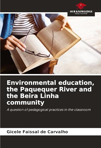 Environmental education, the Paquequer River and the Beira Linha community: A question of pedagogical practices in the classroom von Our Knowledge Publishing