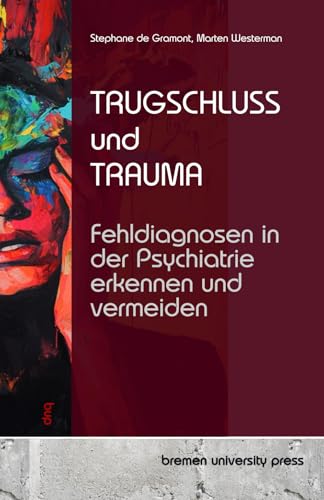 Trugschluss und Trauma: Fehldiagnosen in der Psychiatrie erkennen und vermeiden von bremen university press