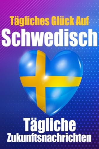 Glück in Schwedischen Worten | Lernen Sie die schwedische Sprache durch tägliche zufällige Zukunftsnachrichten: Tägliche ... Spaß (Bücher zum Schwedischlernen, Band 8)