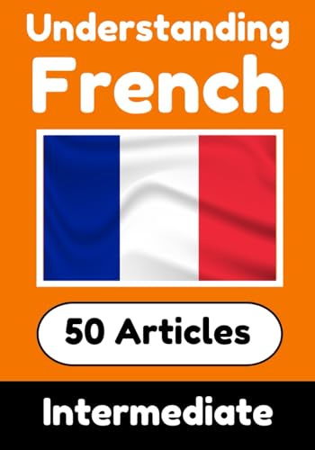 Understanding French | Learn French language with 50 Interesting Articles About Countries, Health, Languages and More: Improve your French | ... French Learners (Books for Learning French)