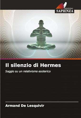 Il silenzio di Hermes: Saggio su un relativismo esoterico von Edizioni Sapienza