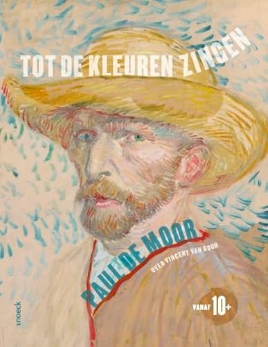 Vincent van Gogh. Tot de kleuren zingen: door Paul de Moor von Snoeck Publishers