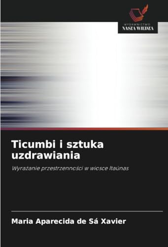 Ticumbi i sztuka uzdrawiania: Wyrażanie przestrzenności w wiosce Itaúnas: Wyra¿anie przestrzenno¿ci w wiosce Itaúnas von Wydawnictwo Nasza Wiedza