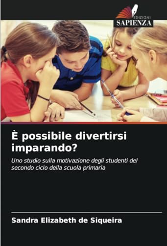 È possibile divertirsi imparando?: Uno studio sulla motivazione degli studenti del secondo ciclo della scuola primaria von Edizioni Sapienza