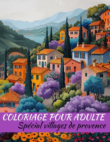 Spécial villages de Provence: Livre de coloriage pour adultes avec 50 magnifiques dessins | Améliorez votre capacité à vous concentrer, antistress et aide à la relaxation von Independently published