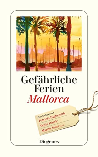 Gefährliche Ferien - Mallorca, Menorca und Ibiza: mit Patricia Highsmith und vielen anderen (detebe)