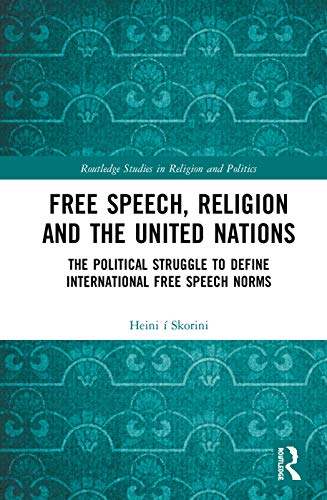 Free Speech, Religion and the United Nations: The Political Struggle to Define International Free Speech Norms (Routledge Studies in Religion and Politics) von Routledge