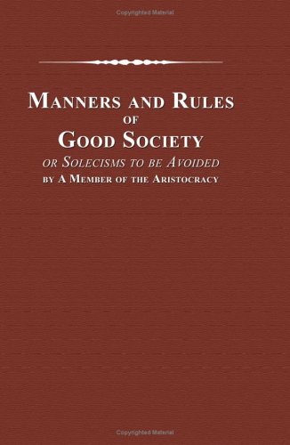 Manners and Rules of Good Society, or Solecisms to be Avoided, by A Member of the Aristocracy von Adamant Media Corporation