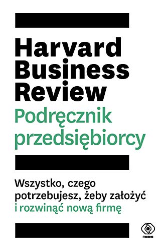 Harvard Business Review Podręcznik przedsiębiorcy: Wszystko, czego potrzebujesz, żeby założyć i rozwinąć nową firmę von Rebis