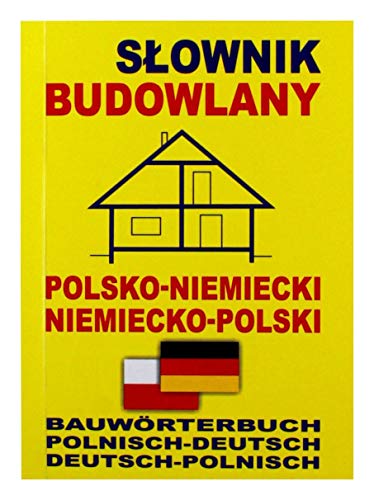 Slownik budowlany polsko-niemiecki niemiecko-polski: Bauwörterbuch Polnisch-Deutsch Deutsch-Polnisch