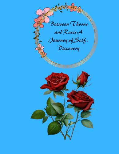 A book for teenagers between thorns and roses: a journey of self-discovery by Miloud Th von Independently published