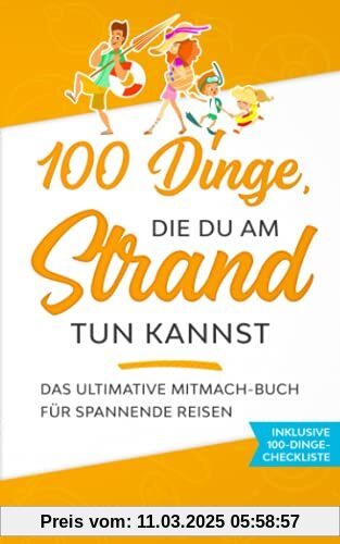 100 Dinge, die du am Strand tun kannst: Das ultimative Mitmach-Buch für spannende Reisen (Mitmach-Bücher für spannende Reisen)