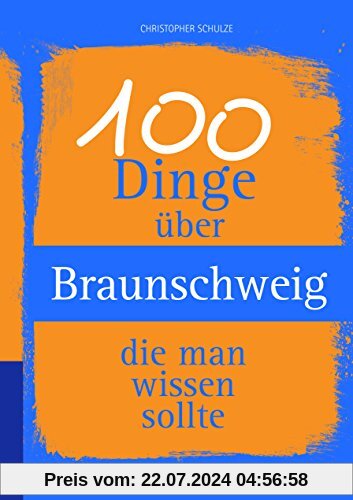 100 Dinge über Braunschweig, die man wissen sollte (Unsere Stadt - einfach spitze!)