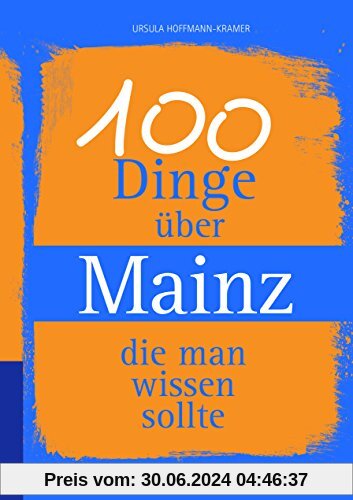 100 Dinge über Mainz, die man wissen sollte (Unsere Stadt - einfach spitze!)