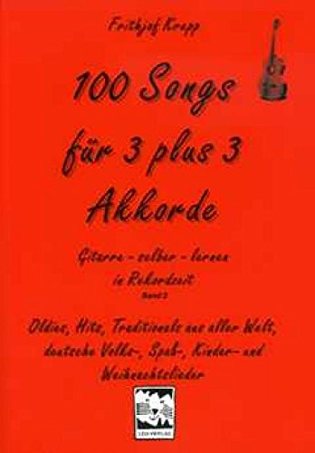 100 Songs für 3 plus 3 Akkorde: Oldies, Hits, Traditionals aus aller Welt, deutsche Volks-, Spaß-, Kinder- und Weihnachtslieder (Gitarre selber lernen in Rekordzeit, Band 2) von Leu Verlag