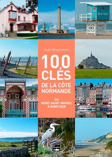 100 Clés De La Côte Normande Du Mont-Saint-Michel: Architecture, industrie, patrimoine naturel, peinture, sculpture von DES FALAISES