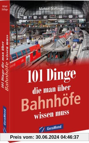 101 Dinge, die man über Bahnhöfe wissen muss (100/101 Dinge ...)
