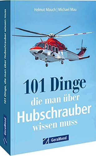 101 Dinge, die man über Hubschrauber wissen muss: Alles über Hubschrauber in einem Handbuch. (...