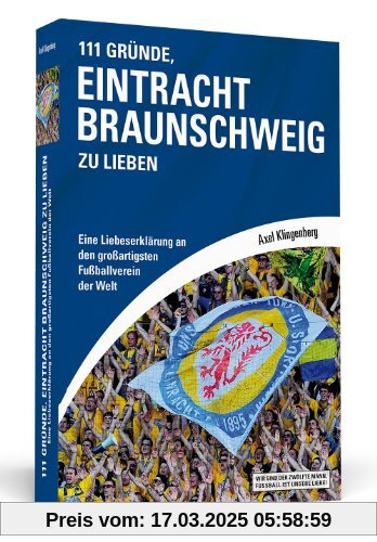 111 Gründe, Eintracht Braunschweig zu lieben: Eine Liebeserklärung an den großartigsten Fußballverein der Welt